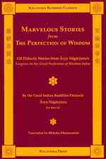 Marvelous Stories from the Perfection of Wisdom : 130 Didactic Stories from Arya Nagarjuna's Exegesis on the Great Perfection of Wisdom Sutra