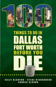 100 Things to Do in Dallas-Fort Worth before You Die