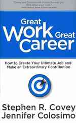 Great Work Great Career : How to Create Your Ultimate Job and Make an 