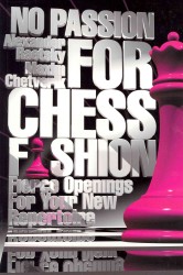 No Passion for Chess Fashion : Fierce Openings for Your New Repertoire