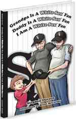 Grandpa Is a White Sox Fan, Daddy Is a White Sox Fan, I Am a White Sox Fan (The Generation Series)