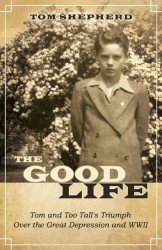 The Good Life : Tom and Too Talls Triumph over the Great Depression and Wwii