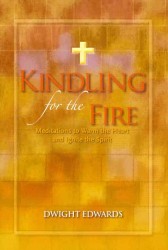 Kindling for the Fire : Meditations to Warm the Heart and Ignite the Spirit