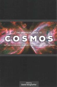 The Unofficial Guide to Cosmos (Fact and Fiction in Neil Degrasse Tyson's Landmark Science Series)