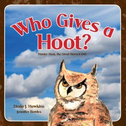 Who Gives a Hoot? : Hunter Hoot, the Great Horned Owl （Signed）