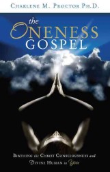 The Oneness Gospel : Birthing the Christ Consciousness and Divine Human in You
