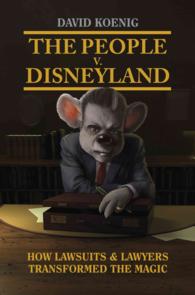 The People v. Disneyland : How Lawsuits & Lawyers Transformed the Magic