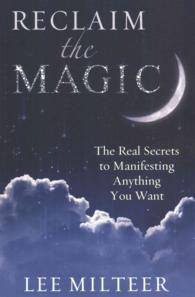 Reclaim the Magic : The Real Secrets to Manifesting Anything You Want