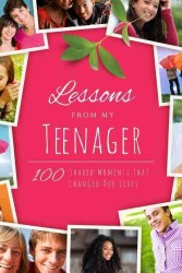 Lessons from My Teenager : 100 Stories That Inspire Parents