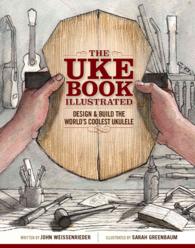 The Uke Book Illustrated : Design & Build the World's Coolest Ukulele （ILL）