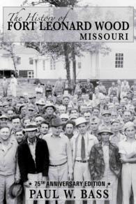 Fort Leonard Wood, Missouri, (the History Of) : 75th Anniversary Edition