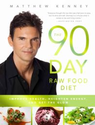The 90-day Raw Food Diet : The Simple Day-by-day Way to Improve Health, Heighten Energy, and Get the Glow!