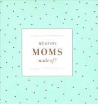 What Moms Are Made of