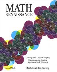 Math Renaissance: Growing Math Circles, Changing Classrooms, and Creating Sustainable Math Education (Natural Math")