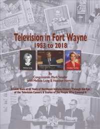 Television in Fort Wayne 1953-2018 : A Look Back at 65 Years of Northeast Indiana History through the Eye of the Television Camera & Stories of the Pe