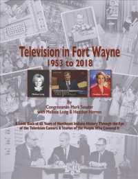Television in Fort Wayne 1953-2018 : A Look Back at 65 Years of Northeast Indiana History through the Eye of the Television Camera & Stories of the Pe