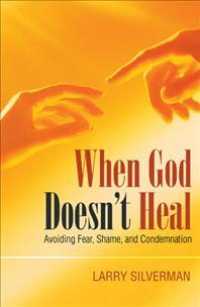 When God Doesnt Heal : Avoiding Fear, Shame, and Condemnation