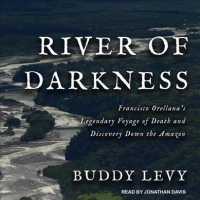 River of Darkness : Francisco Orellana's Legendary Voyage of Death and Discovery Down the Amazon （MP3 UNA）