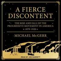 A Fierce Discontent : The Rise and Fall of the Progressive Movement in America 1870-1920 （MP3 UNA）
