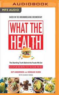 What the Health : The Startling Truth Behind the Foods We Eat, Plus 50 Plant-rich Recipes to Get You Feeling Your Best （MP3 UNA）