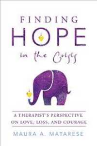 Finding Hope in the Crisis : A Therapists Perspective on Love, Loss, and Courage
