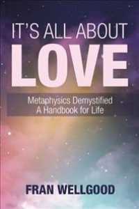 It's All About Love: Metaphysics Demystified a Handbook for Life