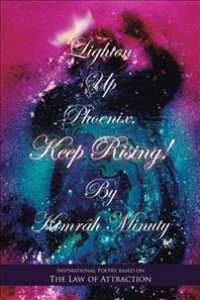 Lighten Up Phoenix, Keep Rising! : Inspirational Poetry Based on the Law of Attraction