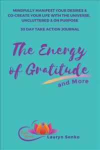 Energy of Gratitude and More 30 Day Take Action Journal : Mindfully Manifest Your Desires & Co-create Your Life with the Universe, Unclutt -- Hardback