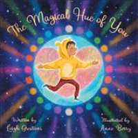 The Magical Hue of You : A Story of Where We Come from and Why We Are Here