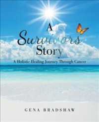 A Survivors Story : A Holistic Healing Journey through Cancer