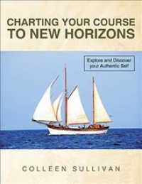 Charting Your Course to New Horizons: Explore and Discover Your Authentic Self
