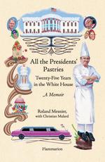 All the Presidents' Pastries : Twenty-Five Years in the White House （TRA）