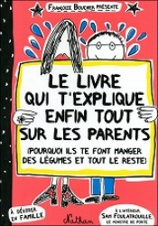 LE LIVRE QUI T'EXPLIQUE ENFIN TOUT SUR LES PARENTS (LE LIVRE QUI)