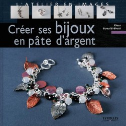 CREER SES BIJOUX EN PATE D'ARGENT (L'ATELIER EN IMAGES)