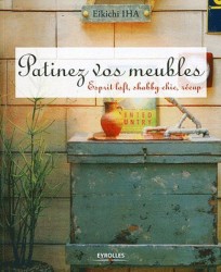 PATINEZ VOS MEUBLES. ESPRIT LOFT, SHABBY CHIC, RECUP: ESPRIT LOFT, SHABBY CHIC, RÉCUP