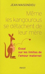 MEME LES KANGOUROUS SE DETACHENT DE LEUR MERE. ESSAI SUR LES LIMITES DE L'AMOUR MATERNEL: ESSAI SUR LES LIMITES DE L'AMOUR MATERNEL
