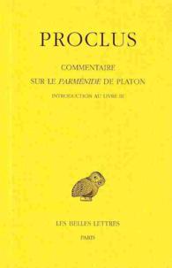 COMMENTAIRE SUR LE PARMENIDE DE PLATON. TOME III, 1ERE PARTIE : INTRODUCTION. 2E PARTIE : LIVRE III (COLLECTION DES UNIVE)