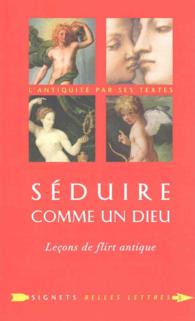 SEDUIRE COMME UN DIEU - LECONS DE FLIRT ANTIQUE (SIGNETS BELLES)