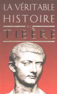 LA VERITABLE HISTOIRE DE TIBERE (LA VERITABLE HISTOIR)