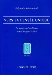 VERS LA PENSEE UNIQUE - LA MONTEE DE L'INTOLERANCE DANS L'ANTIQUITE TARDIVE (HISTOIRE)
