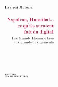 NAPOLEON HANNIBAL CE QU ILS AURAIENT FAIT DU DIGITAL LES GRANDS HOMMES FACE AUX (ENTREPRISE ET S)
