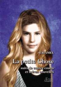 LA PETITE CHOSE. SUIVI DE CONTES COURTS ET BREVES NOUVELLES: SUIVI DE CONTES COURTS ET BRÈVES NOUVELLES