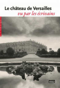 LE CHATEAU DE VERSAILLES VU PAR LES ECRIVAINS (PITTORESQUES)