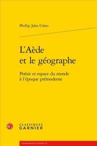 L'AEDE ET LE GEOGRAPHE - POESIE ET ESPACE DU MONDE A L'EPOQUE PREMODERNE (GEOGRAPHIES DU)