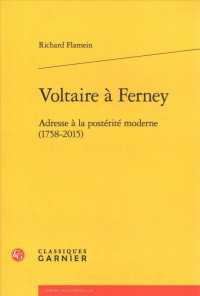 VOLTAIRE A FERNEY - ADRESSE A LA POSTERITE MODERNE (1758-2015) (L'EUROPE DES LU)