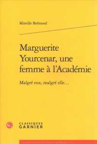 MARGUERITE YOURCENAR, UNE FEMME A L'ACADEMIE - MALGRE EUX, MALGRE ELLE... (ETUDES DE LITTE)