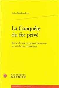 LA CONQUETE DU FOR PRIVE - RECIT DE SOI ET PRISON HEUREUSE AU SIECLE DES LUMIERES (CORRESPONDANCES)