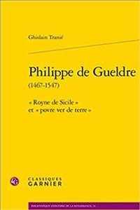 PHILIPPE DE GUELDRE -  ROYNE DE SICILE  ET  POVRE VER DE TERRE (BIBLIOTHEQUE D')
