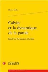 CALVIN ET LA DYNAMIQUE DE LA PAROLE - ETUDE DE RHETORIQUE REFORMEE (BIBLIOTHEQUE DE)