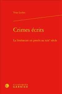 CRIMES ECRITS - LA LITTERATURE EN PROCES AU XIXE SIECLE (LITTERATURE ET)